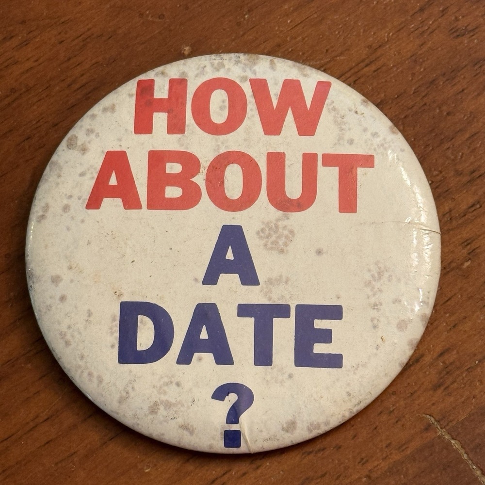How About A Date? Vintage Pinback Button Pin Round Circle